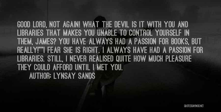 Lynsay Sands Quotes: Good Lord, Not Again! What The Devil Is It With You And Libraries That Makes You Unable To Control Yourself