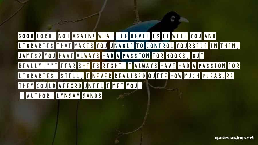 Lynsay Sands Quotes: Good Lord, Not Again! What The Devil Is It With You And Libraries That Makes You Unable To Control Yourself