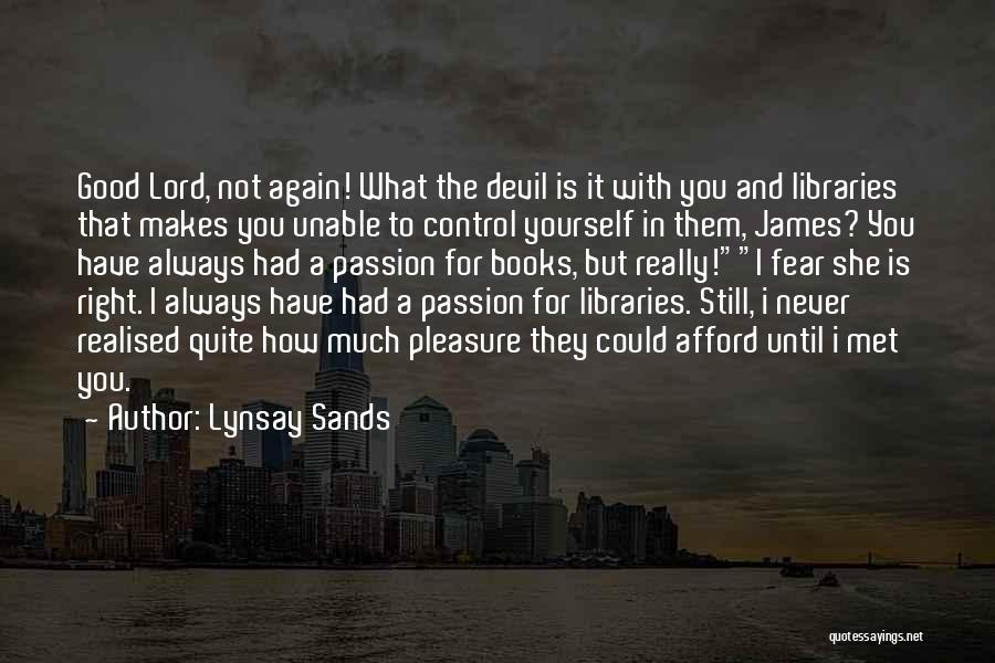 Lynsay Sands Quotes: Good Lord, Not Again! What The Devil Is It With You And Libraries That Makes You Unable To Control Yourself