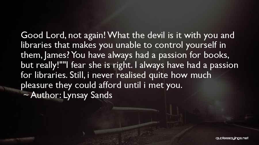 Lynsay Sands Quotes: Good Lord, Not Again! What The Devil Is It With You And Libraries That Makes You Unable To Control Yourself