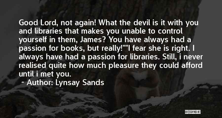 Lynsay Sands Quotes: Good Lord, Not Again! What The Devil Is It With You And Libraries That Makes You Unable To Control Yourself