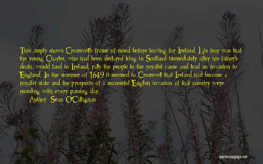 Sean O'Callaghan Quotes: This Amply Shows Cromwell's Frame Of Mind Before Leaving For Ireland. His Fear Was That The Young Charles, Who Had