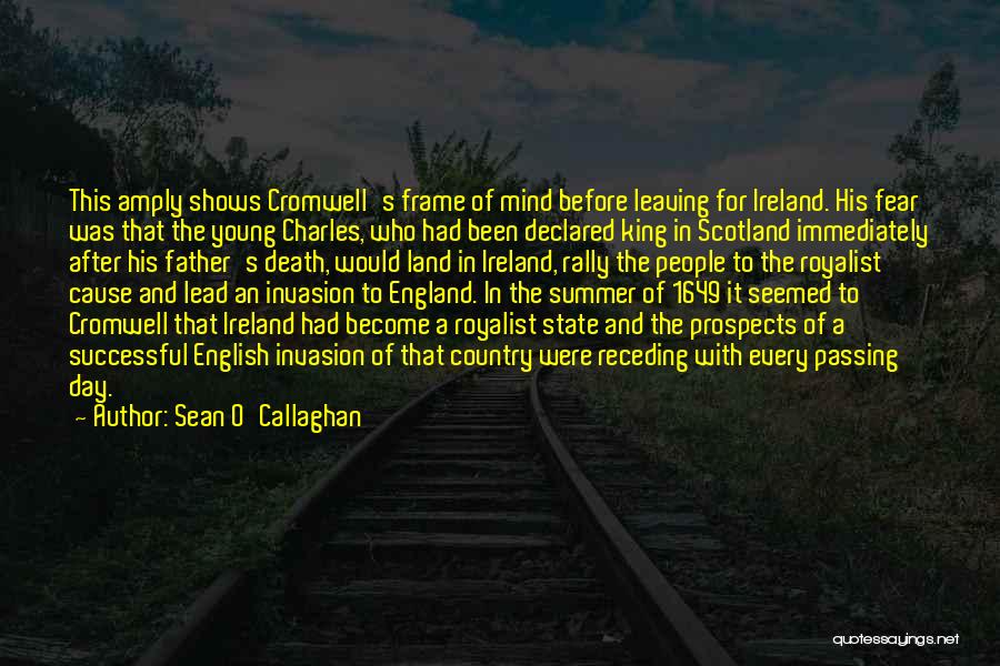 Sean O'Callaghan Quotes: This Amply Shows Cromwell's Frame Of Mind Before Leaving For Ireland. His Fear Was That The Young Charles, Who Had