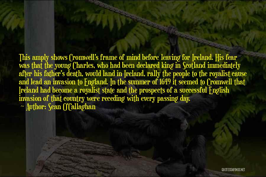 Sean O'Callaghan Quotes: This Amply Shows Cromwell's Frame Of Mind Before Leaving For Ireland. His Fear Was That The Young Charles, Who Had