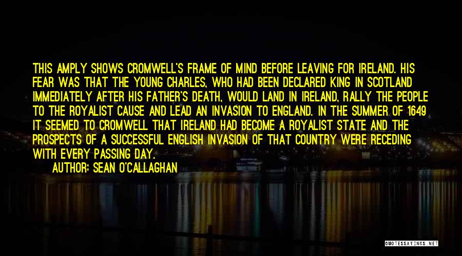 Sean O'Callaghan Quotes: This Amply Shows Cromwell's Frame Of Mind Before Leaving For Ireland. His Fear Was That The Young Charles, Who Had