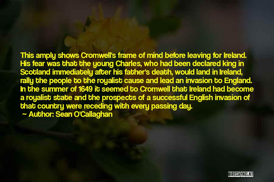 Sean O'Callaghan Quotes: This Amply Shows Cromwell's Frame Of Mind Before Leaving For Ireland. His Fear Was That The Young Charles, Who Had