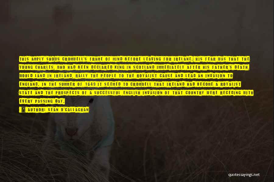 Sean O'Callaghan Quotes: This Amply Shows Cromwell's Frame Of Mind Before Leaving For Ireland. His Fear Was That The Young Charles, Who Had
