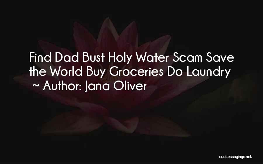 Jana Oliver Quotes: Find Dad Bust Holy Water Scam Save The World Buy Groceries Do Laundry