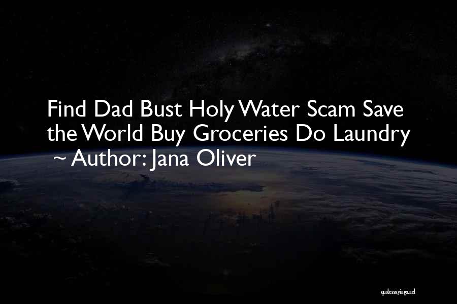 Jana Oliver Quotes: Find Dad Bust Holy Water Scam Save The World Buy Groceries Do Laundry