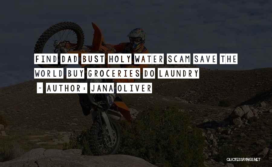 Jana Oliver Quotes: Find Dad Bust Holy Water Scam Save The World Buy Groceries Do Laundry