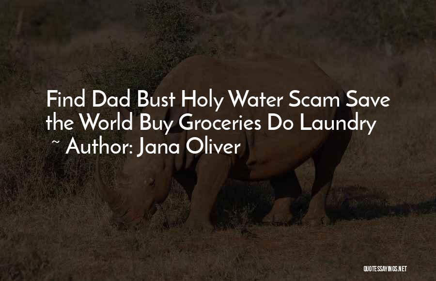 Jana Oliver Quotes: Find Dad Bust Holy Water Scam Save The World Buy Groceries Do Laundry