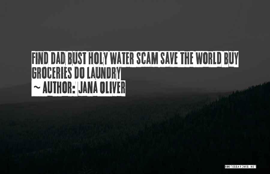 Jana Oliver Quotes: Find Dad Bust Holy Water Scam Save The World Buy Groceries Do Laundry