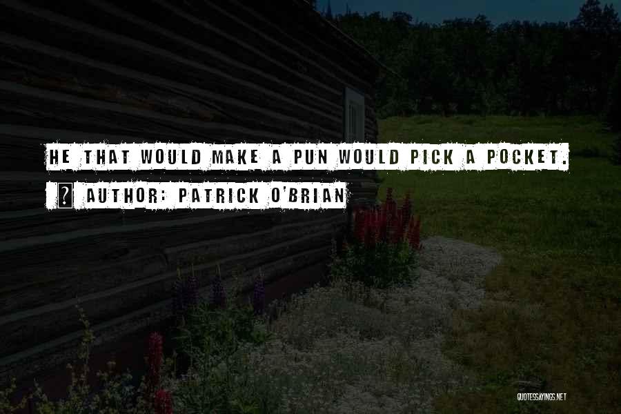 Patrick O'Brian Quotes: He That Would Make A Pun Would Pick A Pocket.