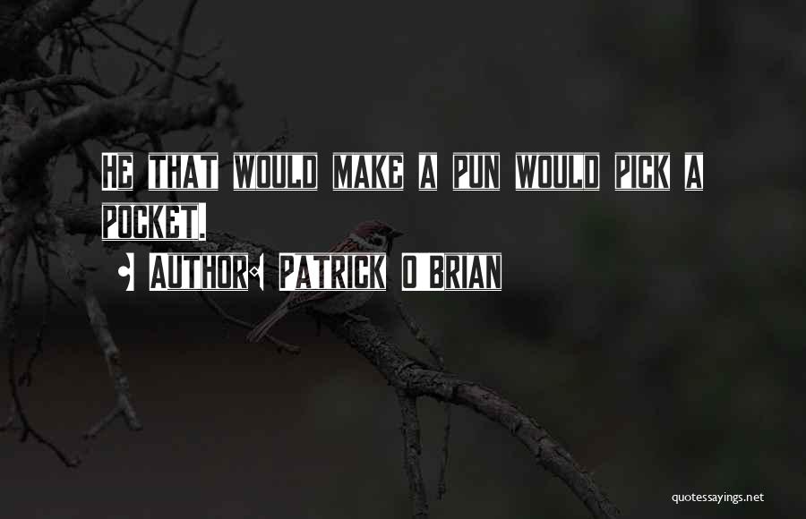 Patrick O'Brian Quotes: He That Would Make A Pun Would Pick A Pocket.