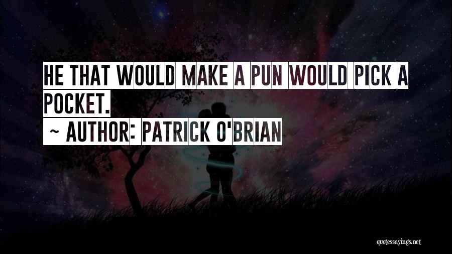 Patrick O'Brian Quotes: He That Would Make A Pun Would Pick A Pocket.