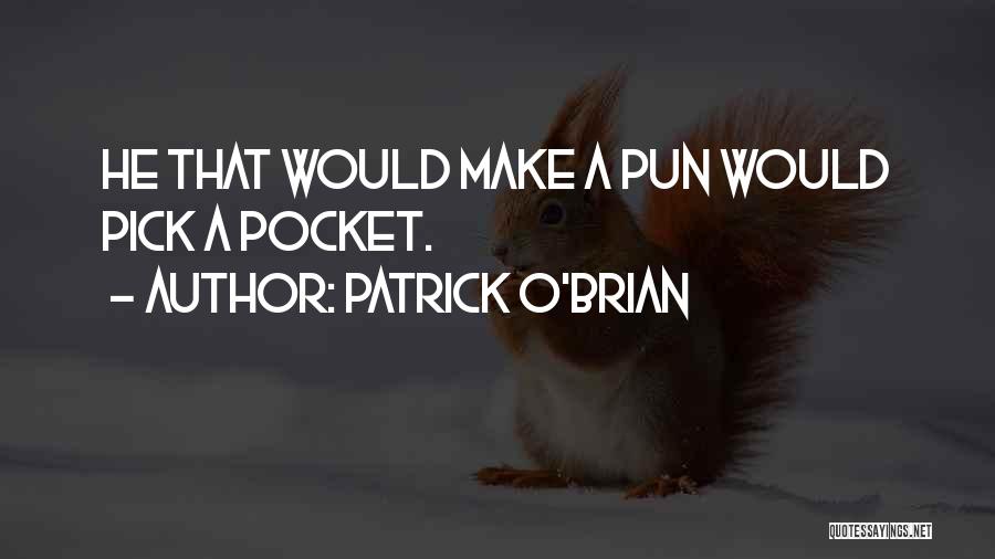 Patrick O'Brian Quotes: He That Would Make A Pun Would Pick A Pocket.