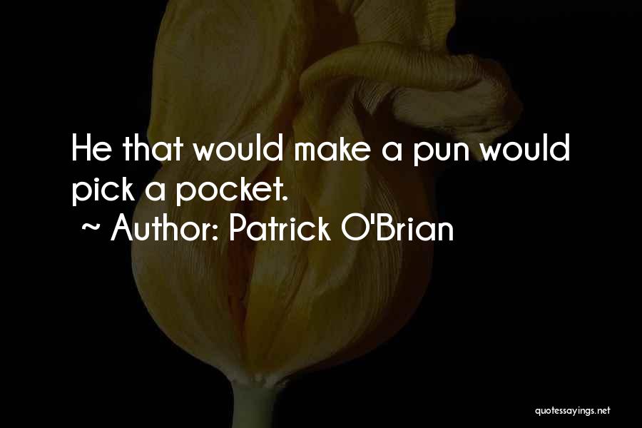 Patrick O'Brian Quotes: He That Would Make A Pun Would Pick A Pocket.