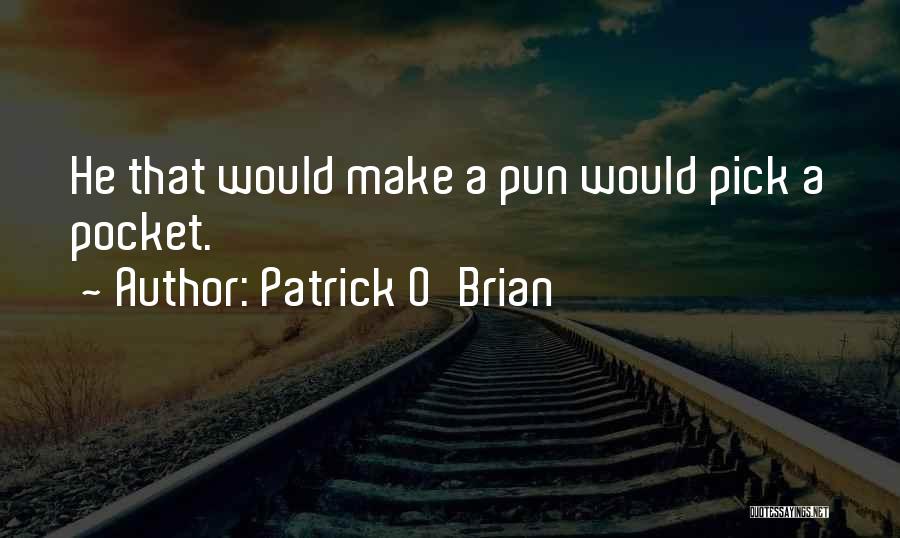 Patrick O'Brian Quotes: He That Would Make A Pun Would Pick A Pocket.