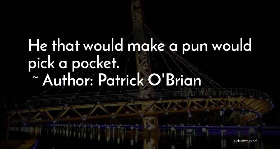 Patrick O'Brian Quotes: He That Would Make A Pun Would Pick A Pocket.