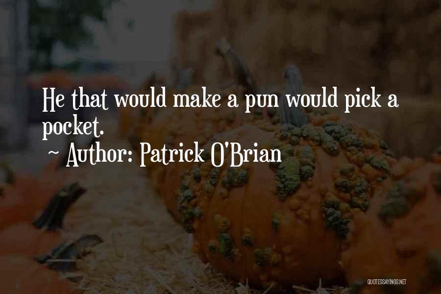 Patrick O'Brian Quotes: He That Would Make A Pun Would Pick A Pocket.