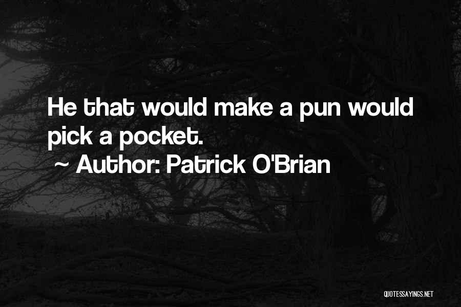 Patrick O'Brian Quotes: He That Would Make A Pun Would Pick A Pocket.