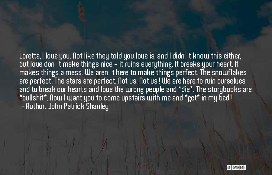 John Patrick Shanley Quotes: Loretta, I Love You. Not Like They Told You Love Is, And I Didn't Know This Either, But Love Don't