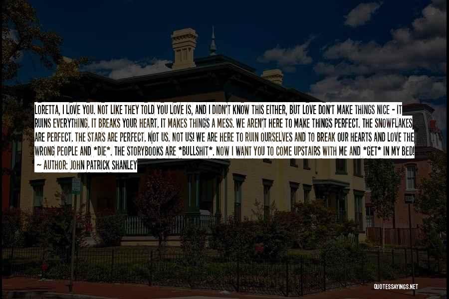 John Patrick Shanley Quotes: Loretta, I Love You. Not Like They Told You Love Is, And I Didn't Know This Either, But Love Don't