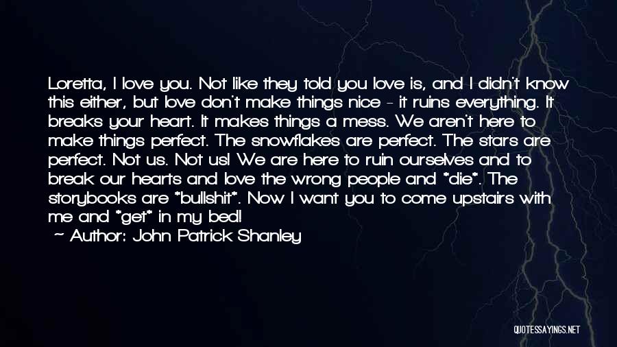 John Patrick Shanley Quotes: Loretta, I Love You. Not Like They Told You Love Is, And I Didn't Know This Either, But Love Don't