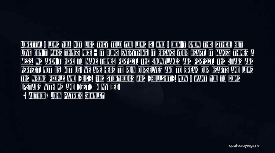 John Patrick Shanley Quotes: Loretta, I Love You. Not Like They Told You Love Is, And I Didn't Know This Either, But Love Don't
