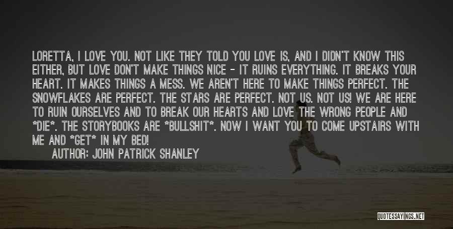 John Patrick Shanley Quotes: Loretta, I Love You. Not Like They Told You Love Is, And I Didn't Know This Either, But Love Don't