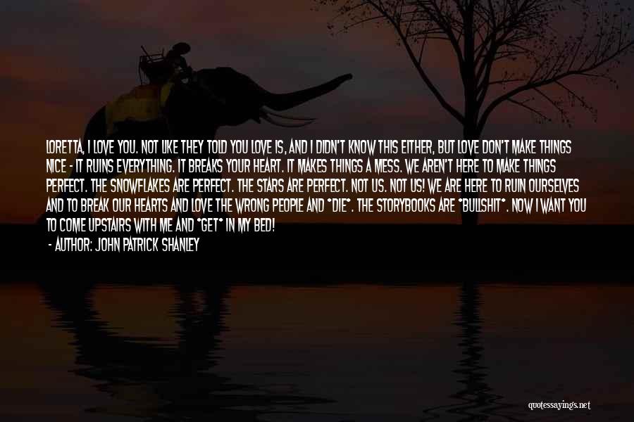 John Patrick Shanley Quotes: Loretta, I Love You. Not Like They Told You Love Is, And I Didn't Know This Either, But Love Don't