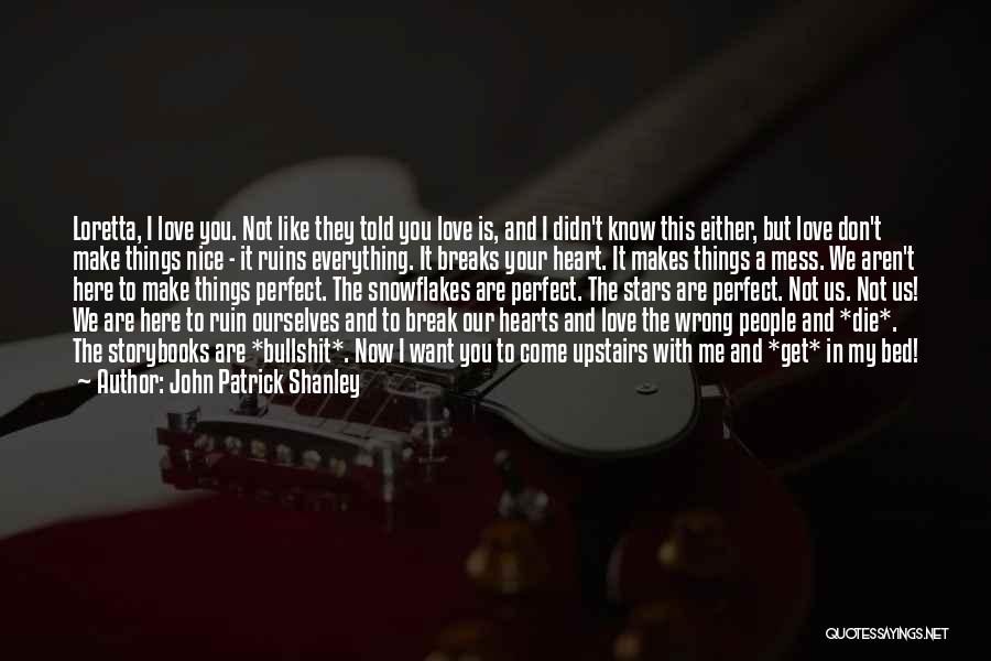 John Patrick Shanley Quotes: Loretta, I Love You. Not Like They Told You Love Is, And I Didn't Know This Either, But Love Don't