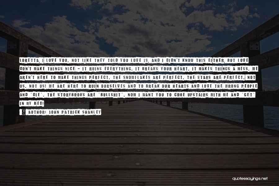 John Patrick Shanley Quotes: Loretta, I Love You. Not Like They Told You Love Is, And I Didn't Know This Either, But Love Don't