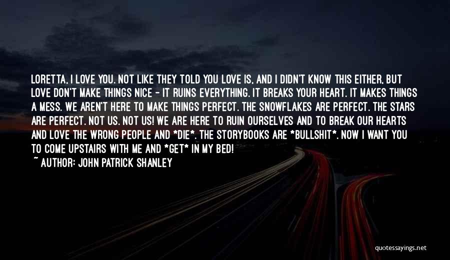 John Patrick Shanley Quotes: Loretta, I Love You. Not Like They Told You Love Is, And I Didn't Know This Either, But Love Don't