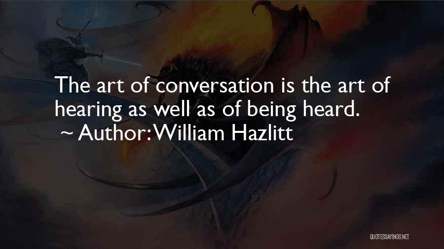 William Hazlitt Quotes: The Art Of Conversation Is The Art Of Hearing As Well As Of Being Heard.