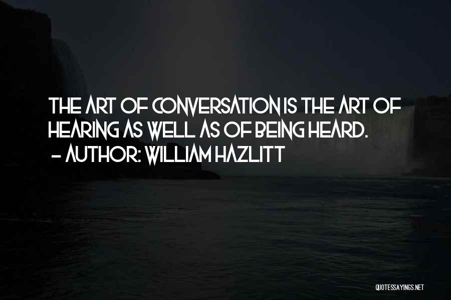 William Hazlitt Quotes: The Art Of Conversation Is The Art Of Hearing As Well As Of Being Heard.
