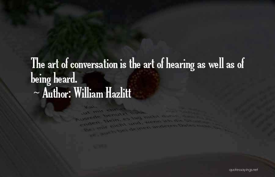 William Hazlitt Quotes: The Art Of Conversation Is The Art Of Hearing As Well As Of Being Heard.