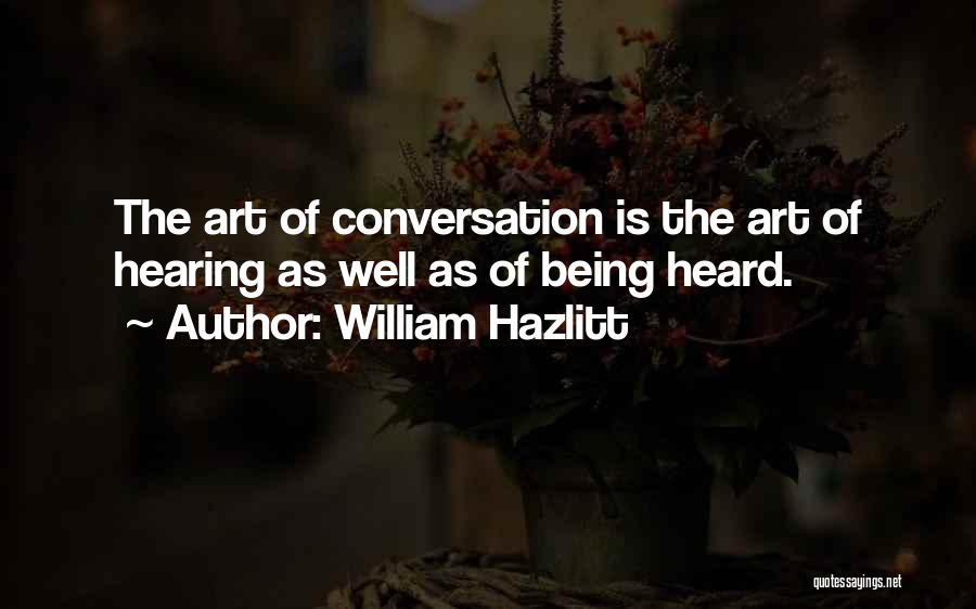 William Hazlitt Quotes: The Art Of Conversation Is The Art Of Hearing As Well As Of Being Heard.