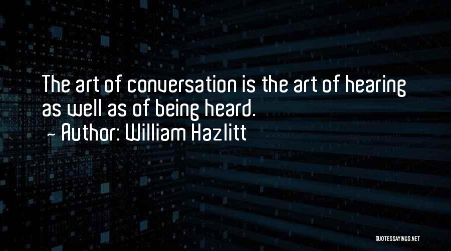 William Hazlitt Quotes: The Art Of Conversation Is The Art Of Hearing As Well As Of Being Heard.