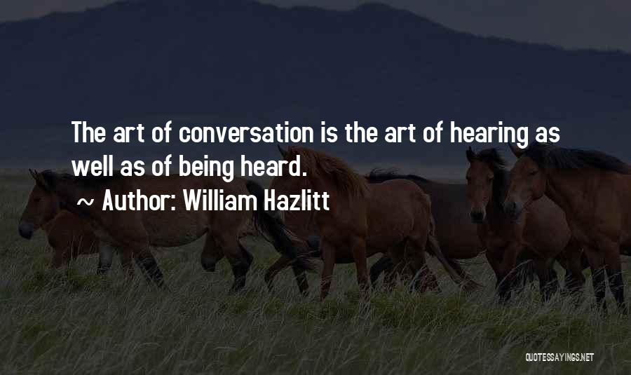 William Hazlitt Quotes: The Art Of Conversation Is The Art Of Hearing As Well As Of Being Heard.