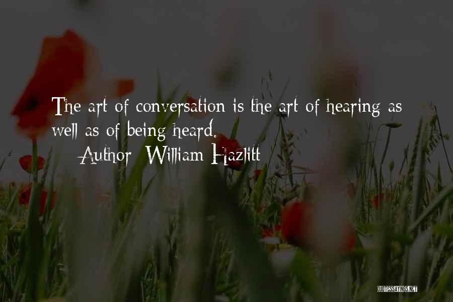 William Hazlitt Quotes: The Art Of Conversation Is The Art Of Hearing As Well As Of Being Heard.