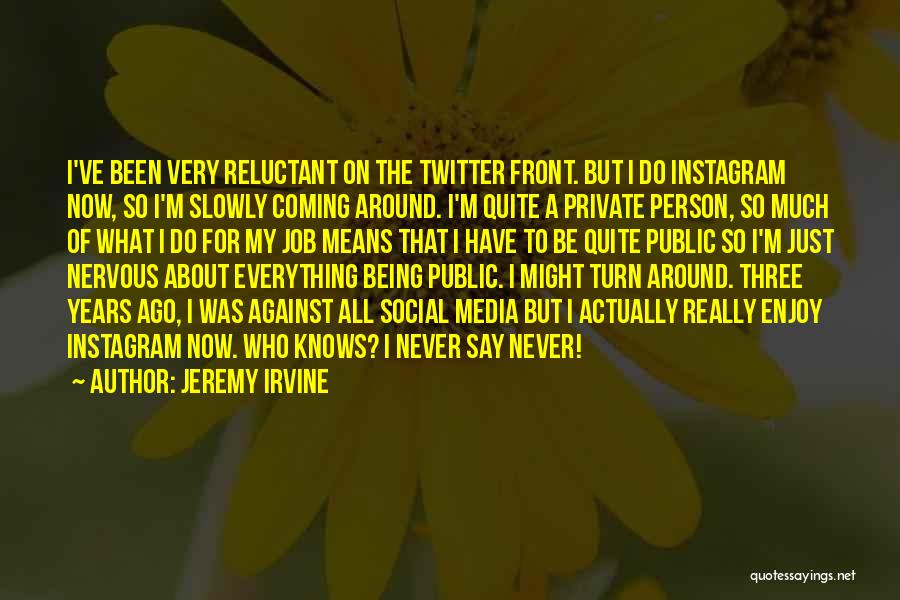 Jeremy Irvine Quotes: I've Been Very Reluctant On The Twitter Front. But I Do Instagram Now, So I'm Slowly Coming Around. I'm Quite