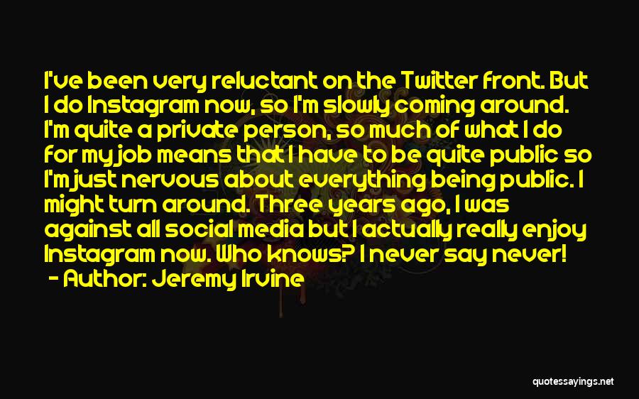 Jeremy Irvine Quotes: I've Been Very Reluctant On The Twitter Front. But I Do Instagram Now, So I'm Slowly Coming Around. I'm Quite