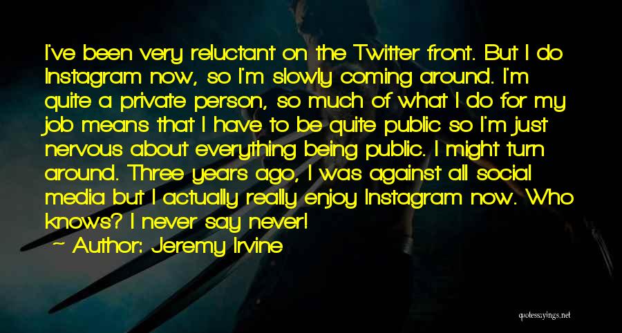 Jeremy Irvine Quotes: I've Been Very Reluctant On The Twitter Front. But I Do Instagram Now, So I'm Slowly Coming Around. I'm Quite