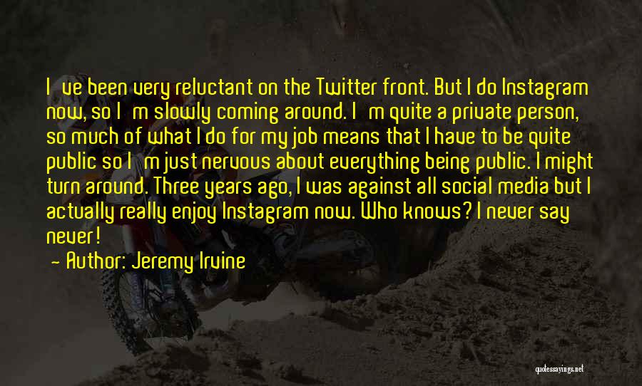 Jeremy Irvine Quotes: I've Been Very Reluctant On The Twitter Front. But I Do Instagram Now, So I'm Slowly Coming Around. I'm Quite