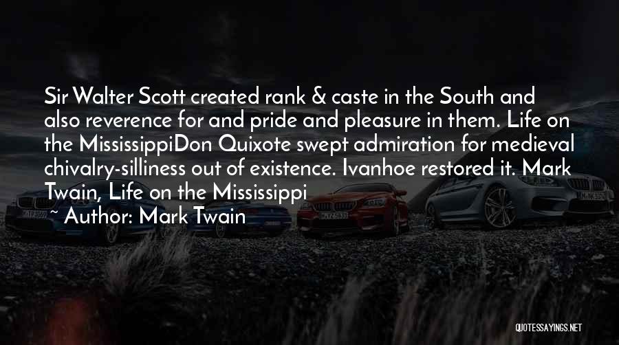 Mark Twain Quotes: Sir Walter Scott Created Rank & Caste In The South And Also Reverence For And Pride And Pleasure In Them.