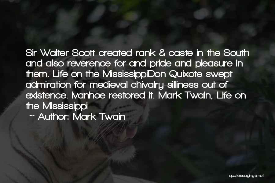 Mark Twain Quotes: Sir Walter Scott Created Rank & Caste In The South And Also Reverence For And Pride And Pleasure In Them.