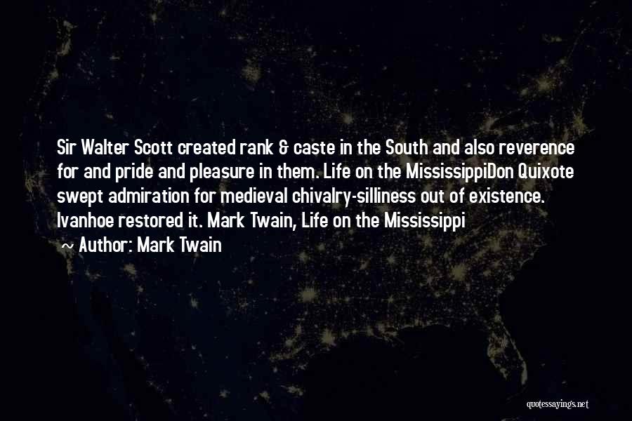 Mark Twain Quotes: Sir Walter Scott Created Rank & Caste In The South And Also Reverence For And Pride And Pleasure In Them.