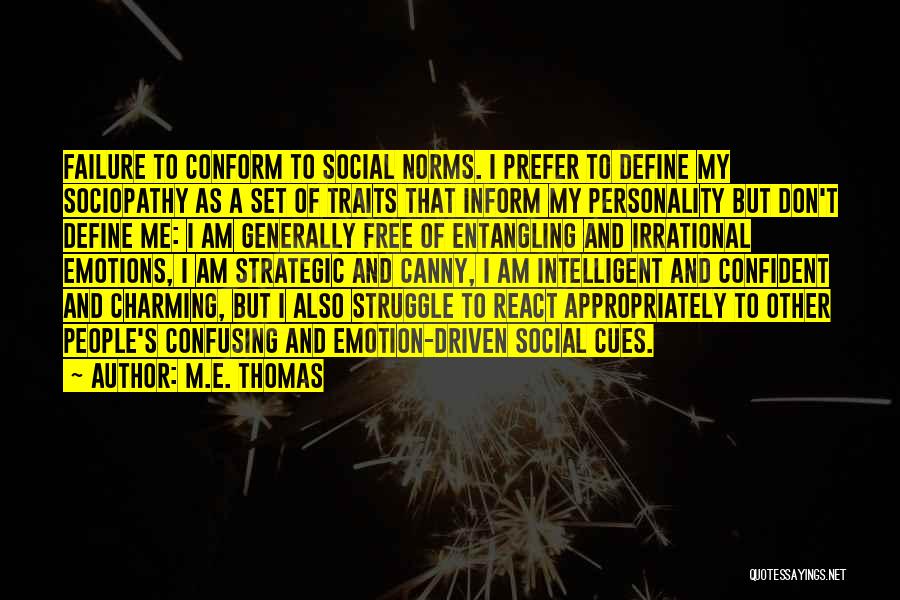 M.E. Thomas Quotes: Failure To Conform To Social Norms. I Prefer To Define My Sociopathy As A Set Of Traits That Inform My