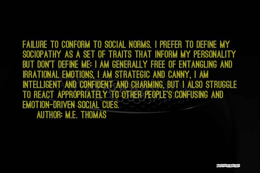 M.E. Thomas Quotes: Failure To Conform To Social Norms. I Prefer To Define My Sociopathy As A Set Of Traits That Inform My